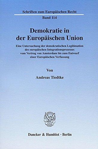 Demokratie in der Europäischen Union.: Eine Untersuchung der demokratischen Legitimation des europäischen Integrationsprozesses vom Vertrag von ... (Schriften zum Europäischen Recht)