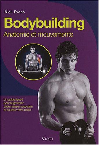 Bodybuilding : anatomie et mouvements : un guide illustré pour augmenter votre masse musculaire et sculpter votre corps