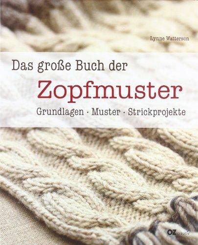 Das große Buch der Zopfmuster: Grundlagen, Muster, Strickprojekte