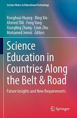 Science Education in Countries Along the Belt & Road: Future Insights and New Requirements (Lecture Notes in Educational Technology)