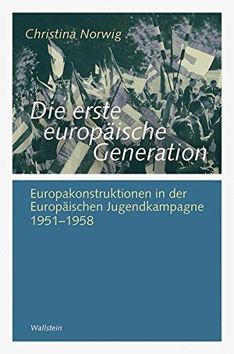 Die erste europäische Generation: Europakonstruktionen in der Europäischen Jugendkampagne 1951-1958 (Göttinger Studien zur Generationsforschung. ... "Generationengeschichte")