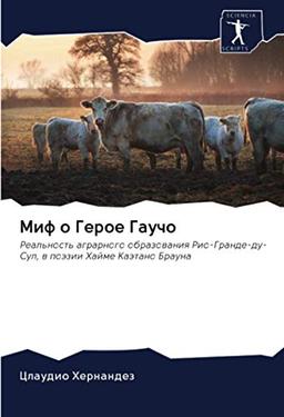 Миф о Герое Гаучо: Реальность аграрного образования Рио-Гранде-ду-Сул, в поэзии Хайме Каэтано Брауна: Real'nost' agrarnogo obrazowaniq Rio-Grande-du-Sul, w poäzii Hajme Kaätano Brauna