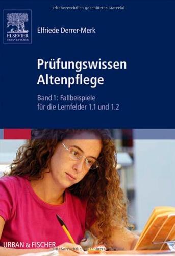 Prüfungswissen Altenpflege Band 1. Fallbeispiele für die Lernfelder 1.1 und 1.2