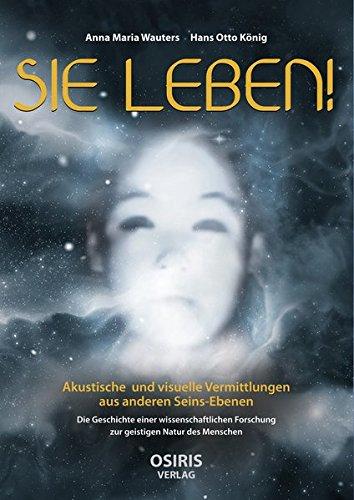 SIE LEBEN!: Akustische und visuelle Vermittlungen aus anderen Seins-Ebenen