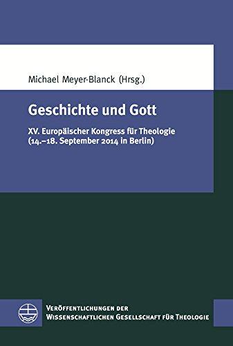 Geschichte und Gott: XV. Europäischer Kongress für Theologie (14.-18. September 2014 in Berlin) (Veröffentlichungen der Wissenschaftlichen Gesellschaft für Theologie (VWGTh))