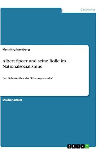 Albert Speer und seine Rolle im Nationalsozialismus: Die Debatte über das "Rüstungswunder"