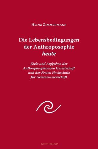 Die Lebensbedingungen der Anthroposophie: Ziele und Aufgaben der Anthroposophischen Gesellschaft und der Freien Hochschule für Geisteswissenschaft