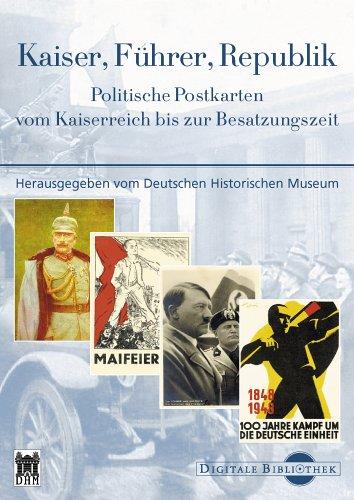 Digitale Bibliothek 92: Kaiser, Führer, Republik. Politische Postkarten vom Kaiserreich bis zur Besatzungszeit