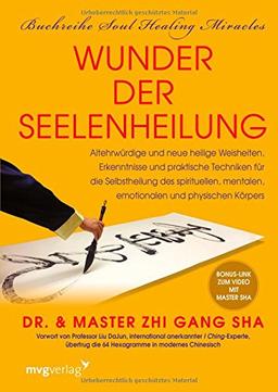 Wunder der Seelenheilung: Altehrwürdige und neue heilige Weisheiten, Erkenntnisse und praktische Techniken für die Selbstheilung des spirituellen, mentalen, emotionalen und physischen Körpers