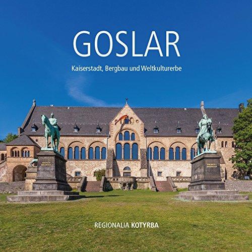 Goslar: Kaiserstadt, Bergbau und Weltkulturerbe (Regionalia Kotyrba)