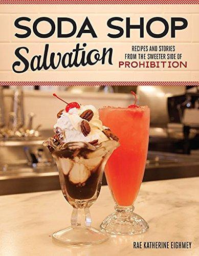 Eighmey, R: Soda Shop Salvation: Recipes and Stories from the Sweeter Side of Prohibition