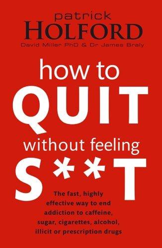 How to Quit without Feeling S**t: The Fast, Highly Effective Way to End Addiction to Caffeine, Sugar...