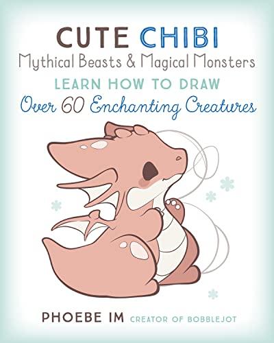 Cute Chibi Mythical Beasts & Magical Monsters: Learn How to Draw Over 60 Enchanting Creatures (Cute and Cuddly Art, Band 5)