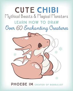 Cute Chibi Mythical Beasts & Magical Monsters: Learn How to Draw Over 60 Enchanting Creatures (Cute and Cuddly Art, Band 5)