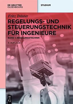 Regelungs- und Steuerungstechnik für Ingenieure: Band 1: Regelungstechnik (De Gruyter Studium)