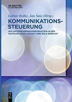 Kommunikationssteuerung: Wie Unternehmenskommunikation in der digitalen Gesellschaft ihre Ziele erreicht