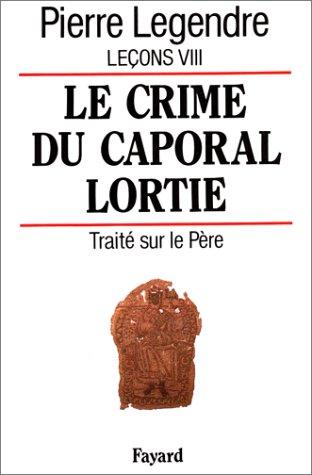 Leçons. Vol. 8. Le crime du caporal Lortie. Traité sur le père