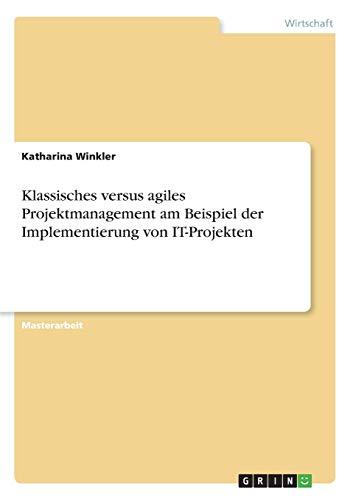 Klassisches versus agiles Projektmanagement am Beispiel der Implementierung von IT-Projekten