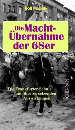 Die Machtübernahme der 68er: Die Frankfurter Schule und ihre zersetzenden Auswirkungen