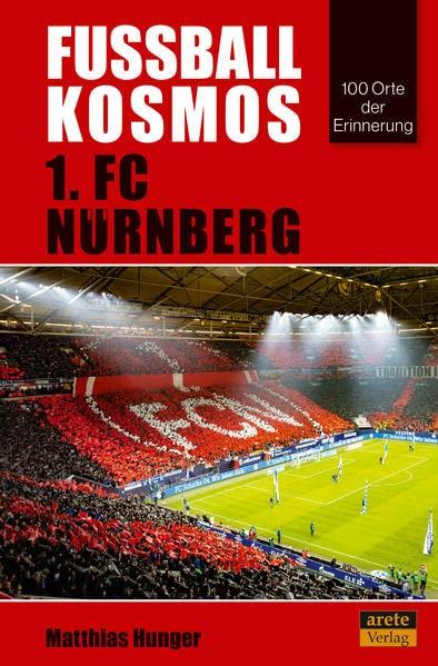 Fußballkosmos 1. FC Nürnberg: 100 Orte der Erinnerung