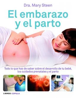 El embarazo y el parto : todo lo que has de saber sobre el desarrollo de tu bebé, los cuidados prenatales (Padres e hijos)