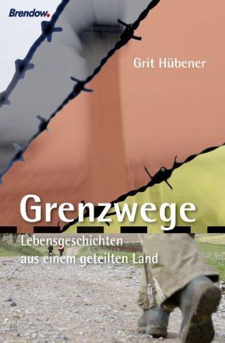 Grenzwege: Lebensgeschichten aus einem geteilten Land