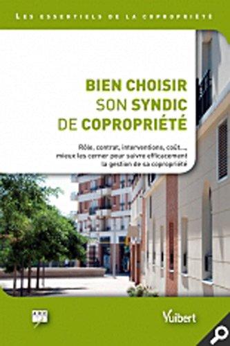 Bien choisir son syndic de copropriété : rôle, contrat, interventions, coût..., mieux les cerner pour suivre efficacement la gestion de sa copropriété