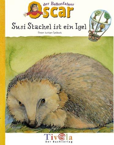 Oscars lustiges Igelbuch. Susi Stachel ist ein Igel. Oscar der Ballonfahrer. Ein Sachbuch über Igel