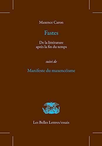 Fastes : de la littérature après la fin du temps. Manifeste du maxencéisme