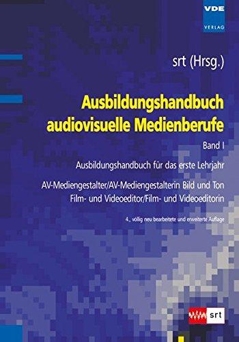 Ausbildungshandbuch audiovisuelle Medienberufe Bd.I: Ausbildungshandbuch für das erste Lehrjahr - AV-Mediengestalter/AV-Mediengestalterin Bild und Ton , Film- und Videoeditor/Film- und Videoeditorin