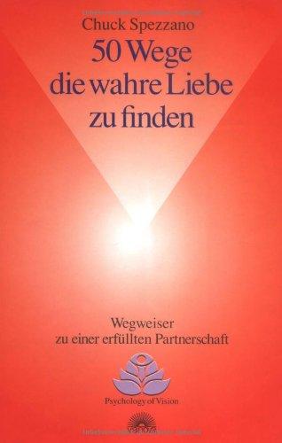 50 Wege, die wahre Liebe zu finden. Wegweiser, zu einer erfüllten Partnerschaft