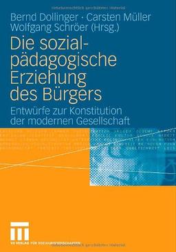 Die sozialpädagogische Erziehung des Bürgers: Entwürfe zur Konstitution der modernen Gesellschaft