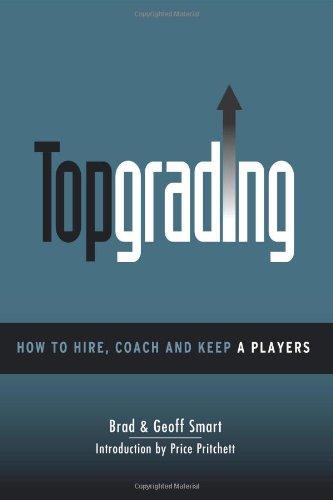 Topgrading (How To Hire, Coach and Keep A Players)