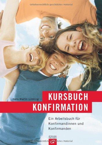 Kursbuch Konfirmation: Das neue Programm. Ein Arbeitsbuch für Konfirmandinnen und Konfirmanden