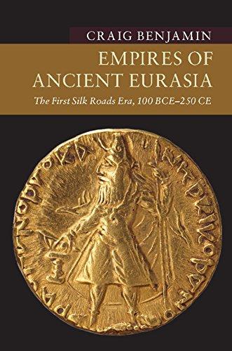 Empires of Ancient Eurasia: The First Silk Roads Era, 100 BCE – 250 CE (New Approaches to Asian History)