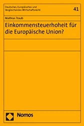 Einkommensteuerhoheit für die Europäische Union? (Deutsches, Europäisches und Vergleichendes Wirtschaftsrecht)