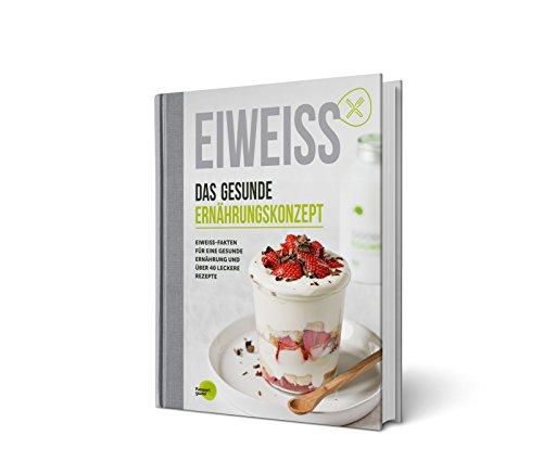 EIWEISS - Das gesunde Ernährungskonzept: Eiweiss-Fakten und über 40 leckere Rezepte | das Buch zu Good Eggwhites von Pumperlgsund | bekannt aus "Die Höhle der Löwen"