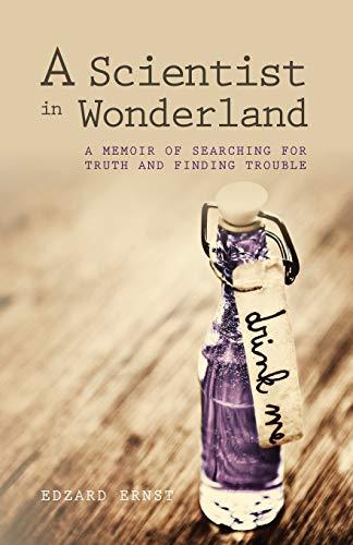 Ernst, E: Scientist in Wonderland: A Memoir of Searching for Truth and Finding Trouble