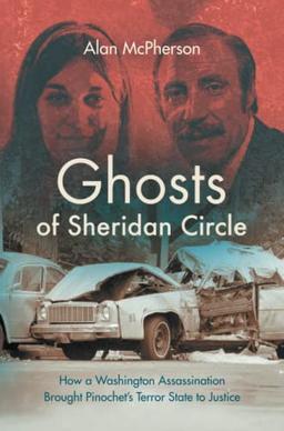 Ghosts of Sheridan Circle: How a Washington Assassination Brought Pinochet's Terror State to Justice