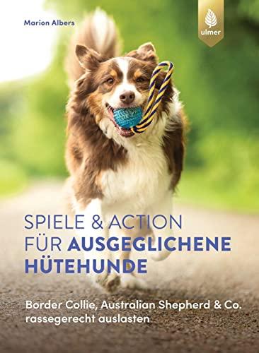 Spiele und Action für ausgeglichene Hütehunde: Border Collie, Australian Shepherd und Co. rassegerecht auslasten