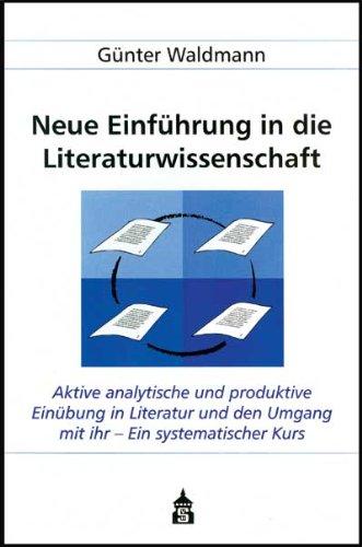 Neue Einführung in die Literaturwissenschaft: Aktive analytische und produktive Einübung in Literatur und den Umgang mit ihr - Ein systematischer ... Hochschule, für Schulen, zum Selbststudium