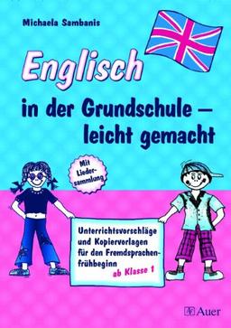 Englisch in der Grundschule - leicht gemacht: Unterrichtsvorschläge und Kopiervorlagen für den Fremdsprachenfrühbeginn ab Klasse 1. Mit Liedersammlung