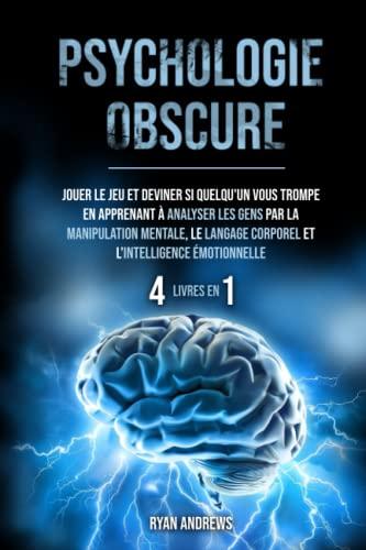 Psychologie Obscure : 4 LIVRES EN 1: Jouer le jeu et deviner si quelqu'un vous trompe en apprenant à analyser les gens par la manipulation mentale, le langage corporel et l'intelligence émotionnelle