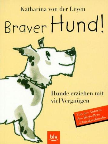 Braver Hund! Hunde erziehen mit viel Vergnügen