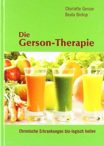 Die Gerson-Therapie: Chronische Erkrankungen bio-logisch heilen