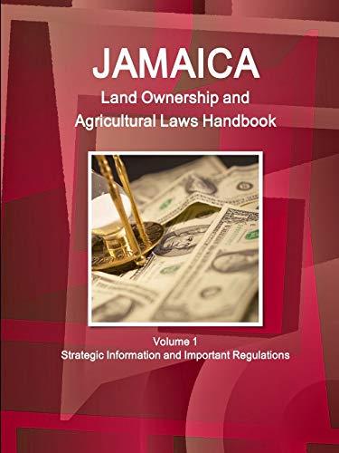 Jamaica Land Ownership and Agricultural Laws Handbook Volume 1 Strategic Information and Important Regulations (World Business Law Library)