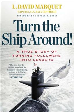 Turn the Ship Around!: A True Story of Building Leaders by Breaking the Rules