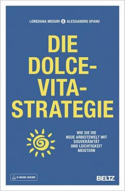 Die Dolce-Vita-Strategie: Wie Sie die neue Arbeitswelt mit Souveränität und Leichtigkeit meistern. Mit E-Book inside