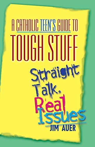 Catholic Teen's Guide to Tough Stuff: Straight Talk, Real Issues