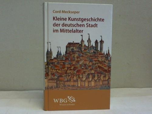 Kleine Kunstgeschichte der deutschen Stadt im Mittelalter / Cord Meckseper